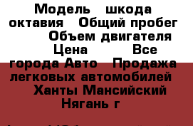  › Модель ­ шкода октавия › Общий пробег ­ 140 › Объем двигателя ­ 2 › Цена ­ 450 - Все города Авто » Продажа легковых автомобилей   . Ханты-Мансийский,Нягань г.